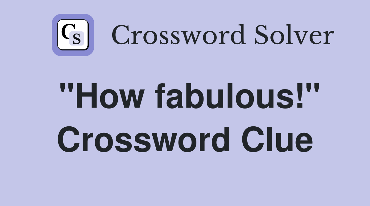 "How fabulous!" Crossword Clue