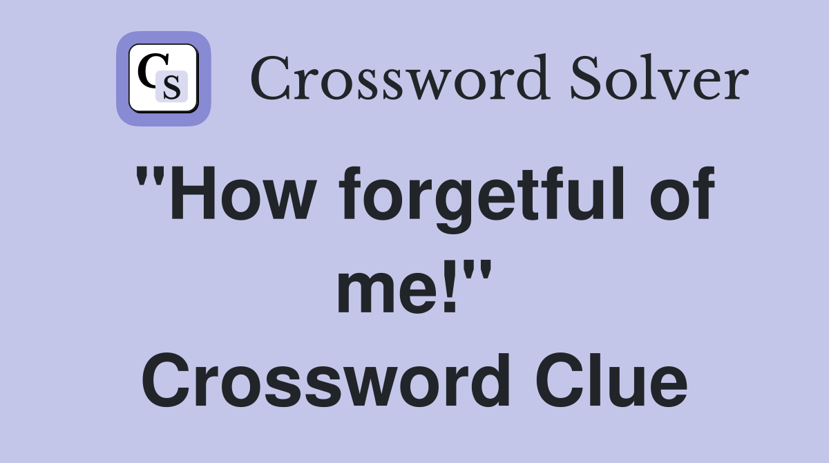 "How forgetful of me!" Crossword Clue