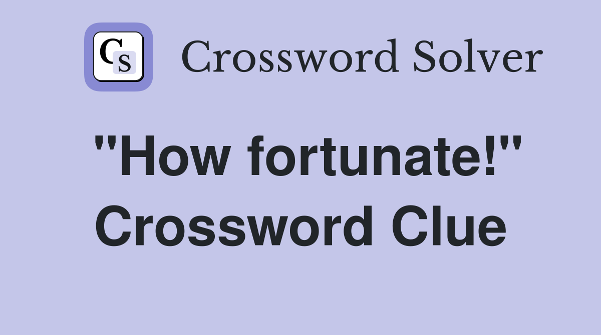"How fortunate!" Crossword Clue