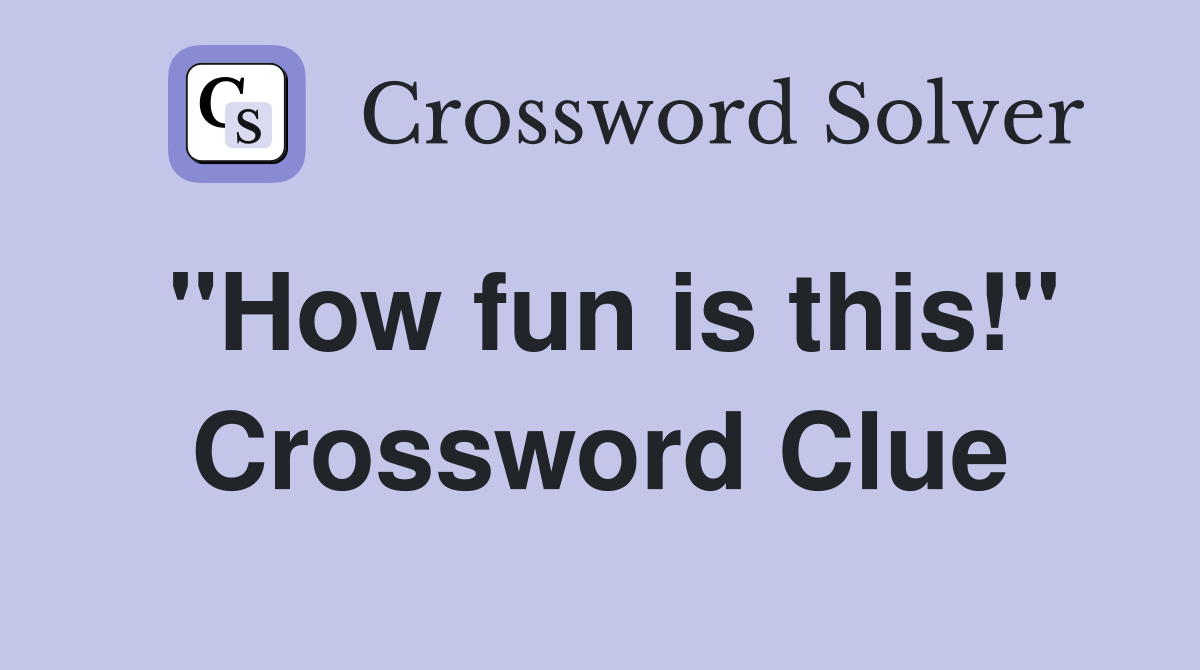 "How fun is this!" Crossword Clue