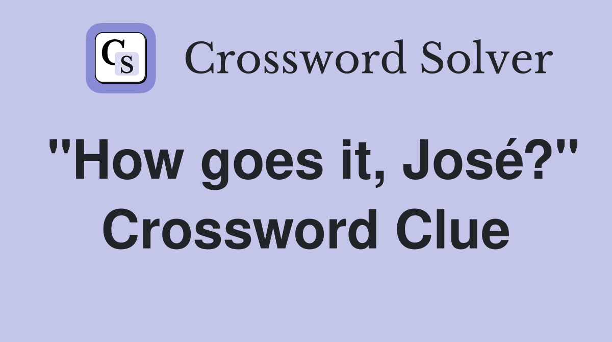 "How goes it, José?" Crossword Clue