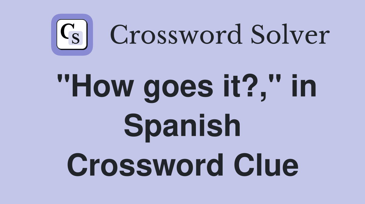 "How goes it?," in Spanish Crossword Clue