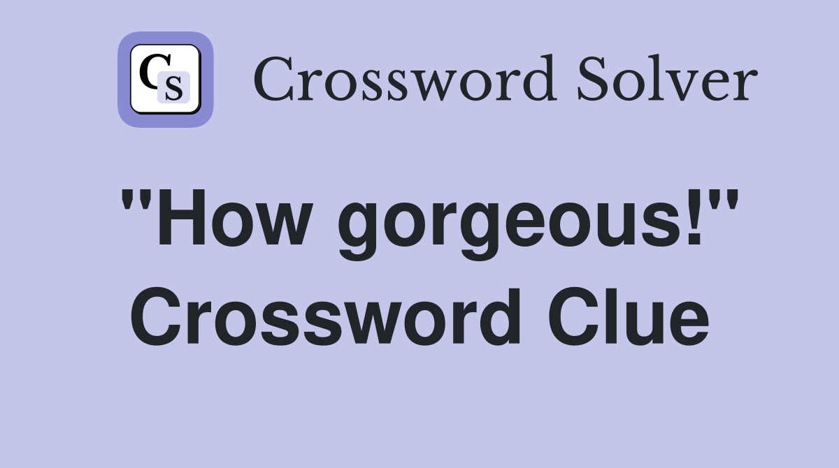 "How gorgeous!" Crossword Clue