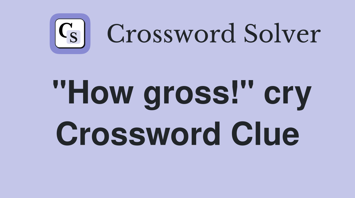 "How gross!" cry Crossword Clue