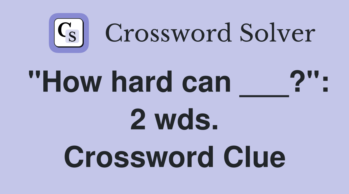 "How hard can ___?": 2 wds. Crossword Clue