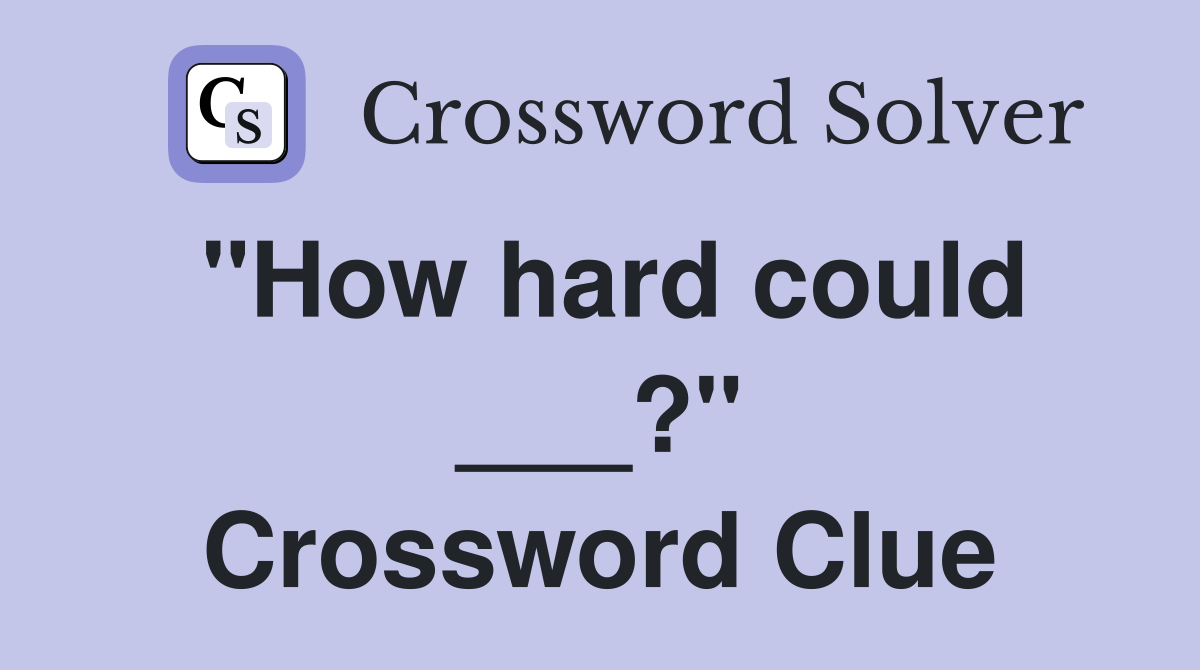"How hard could ___?" Crossword Clue