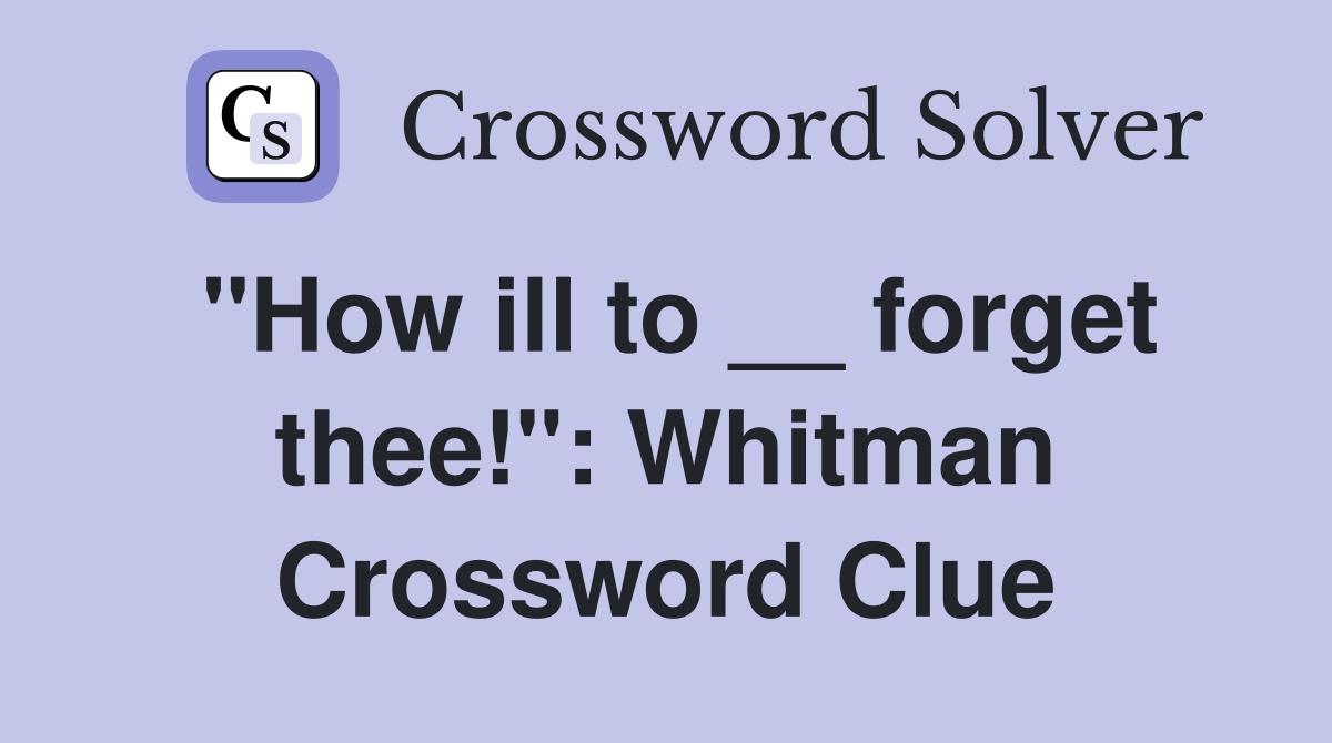 "How ill to __ forget thee!": Whitman Crossword Clue