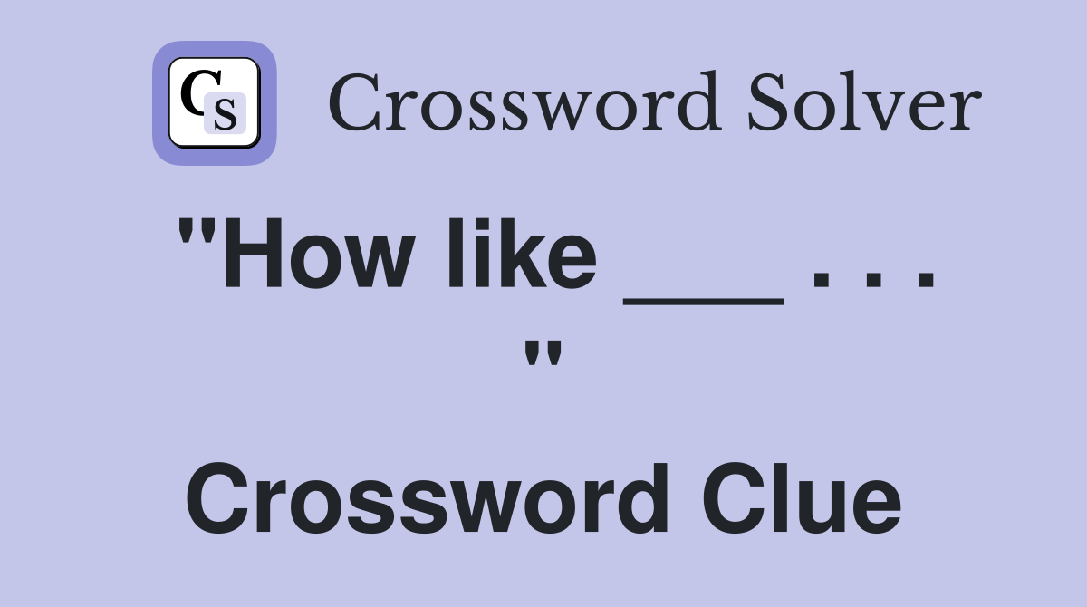 "How like ___ . . . " Crossword Clue