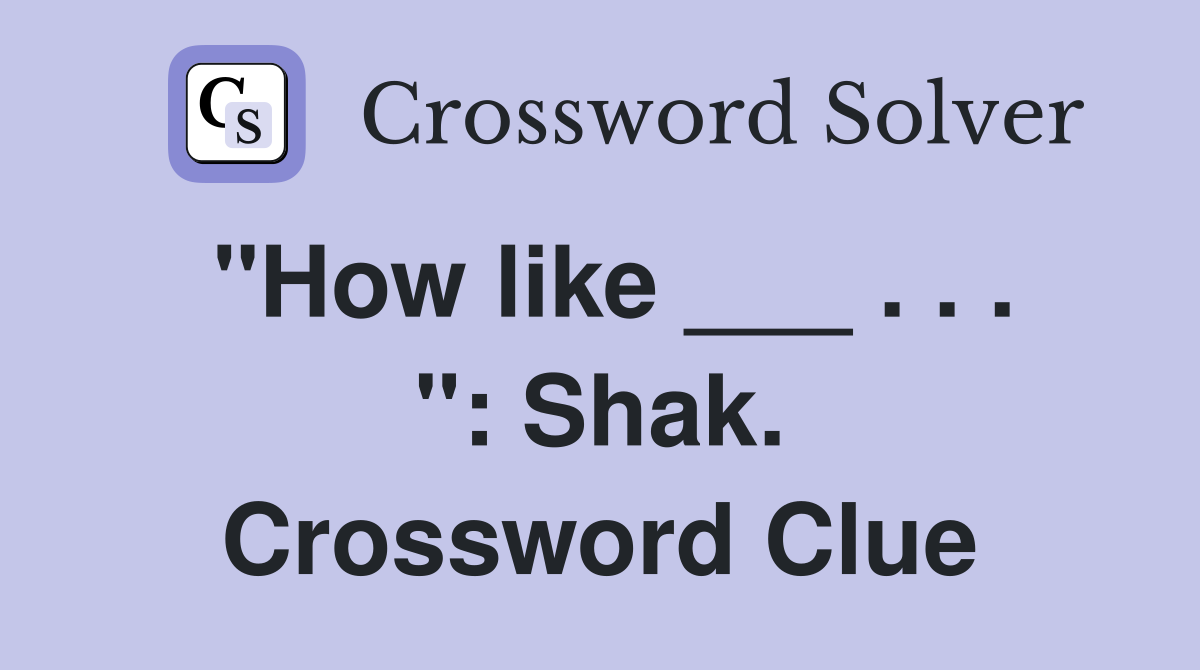 "How like ___ . . . ": Shak. Crossword Clue
