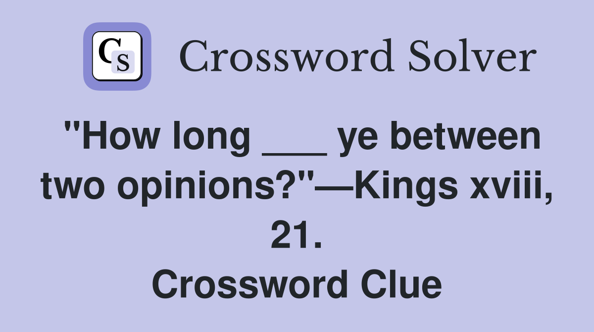 "How long ___ ye between two opinions?"—Kings xviii, 21. Crossword Clue