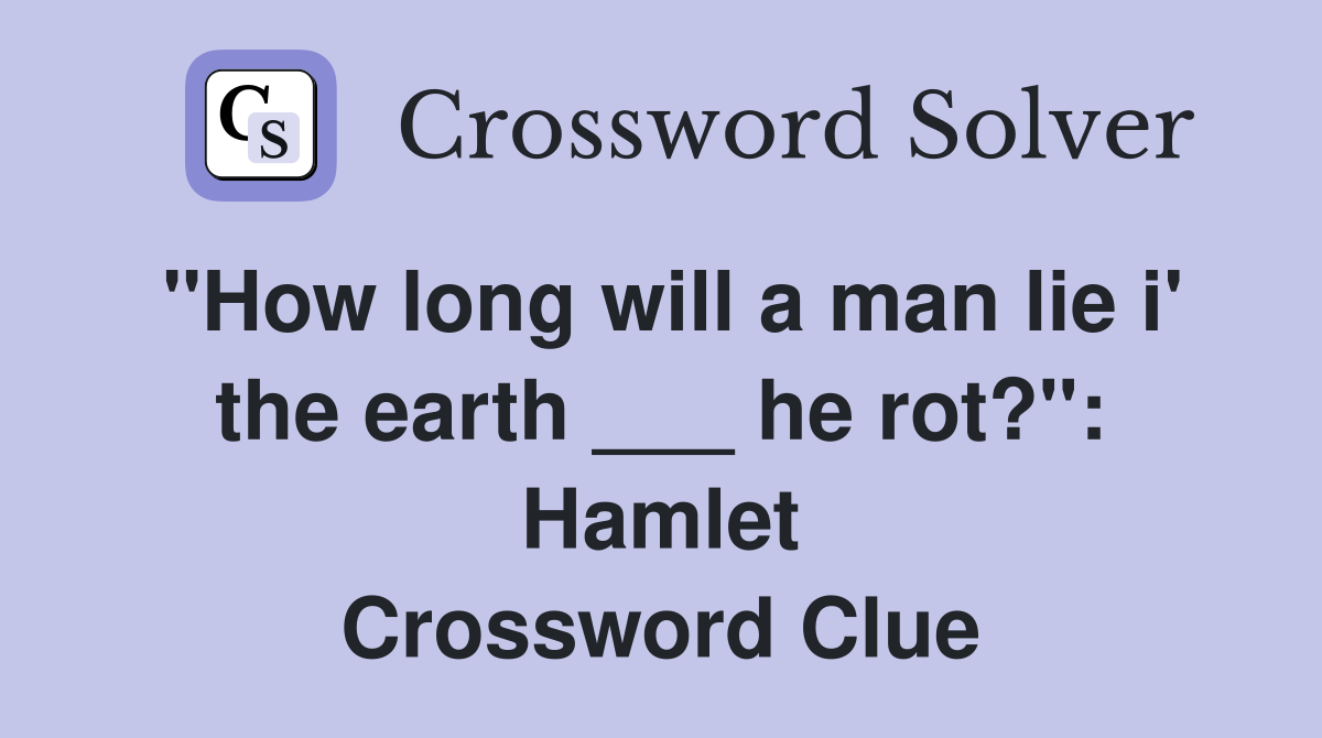 "How long will a man lie i' the earth ___ he rot?": Hamlet Crossword Clue