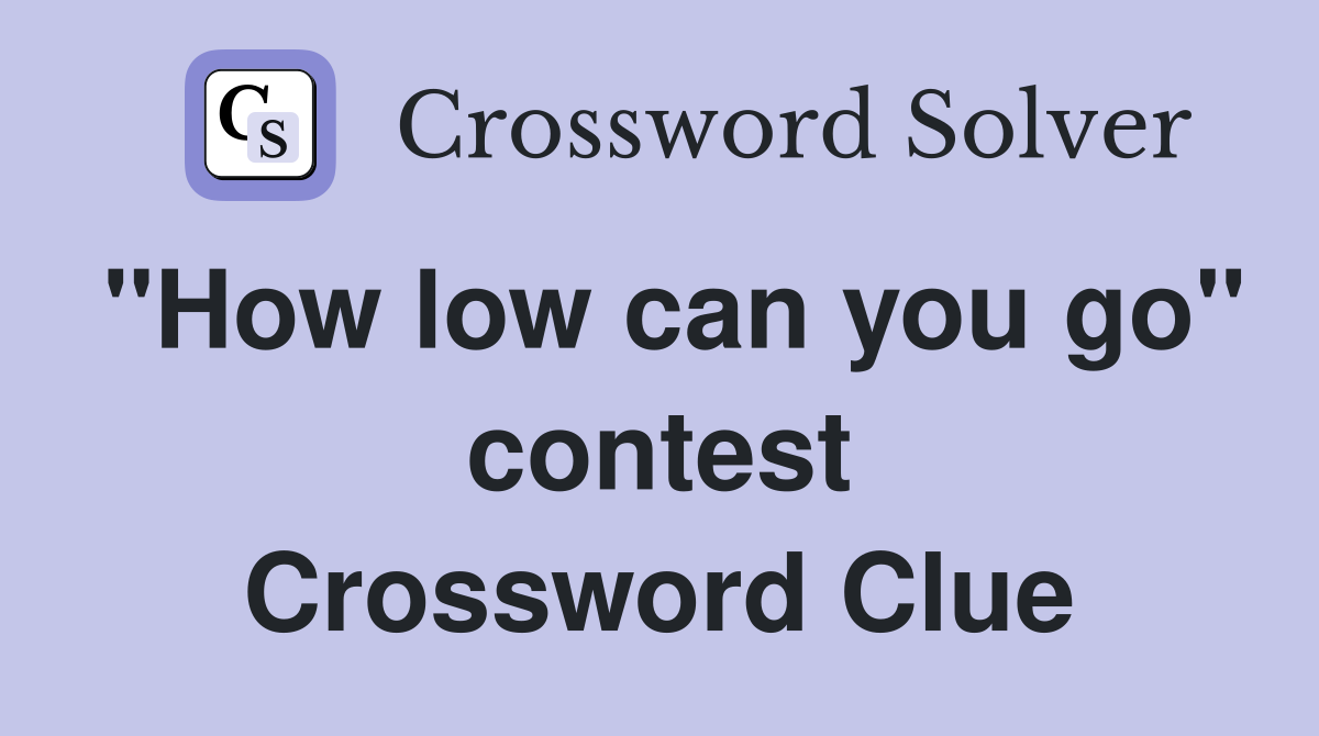"How low can you go" contest Crossword Clue