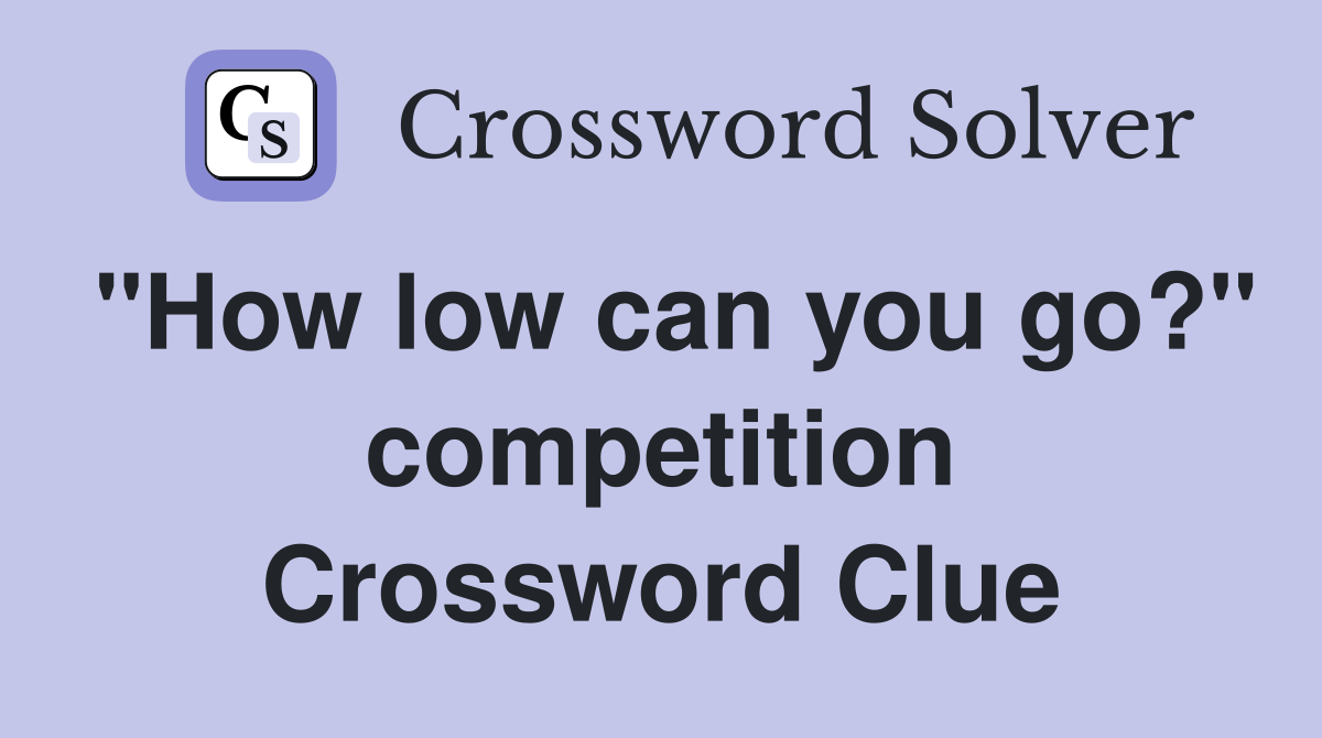 "How low can you go?" competition Crossword Clue