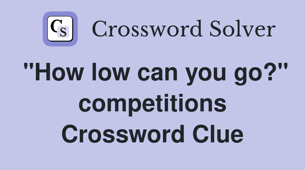 "How low can you go?" competitions Crossword Clue