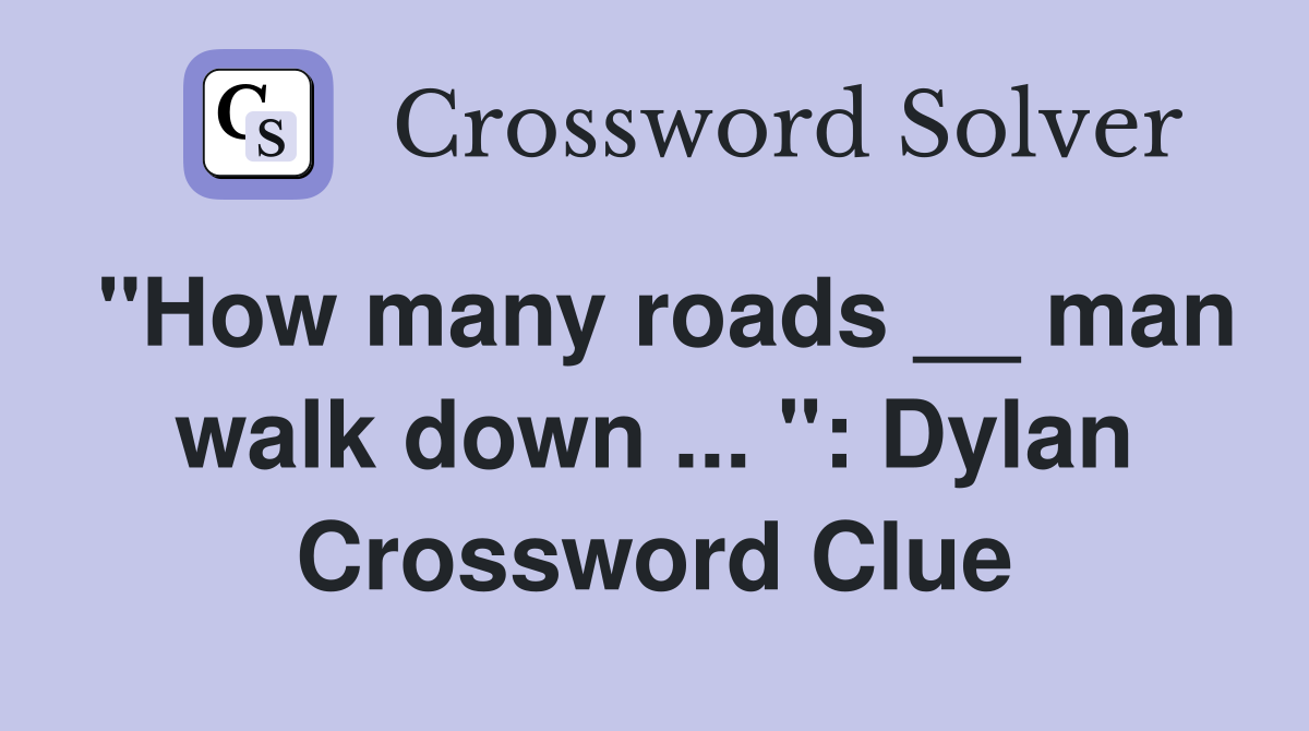 "How many roads __ man walk down ... ": Dylan Crossword Clue
