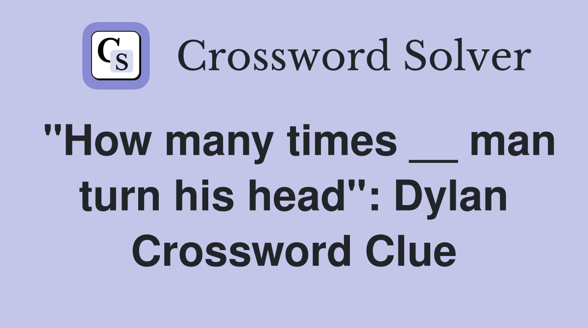 "How many times __ man turn his head": Dylan Crossword Clue