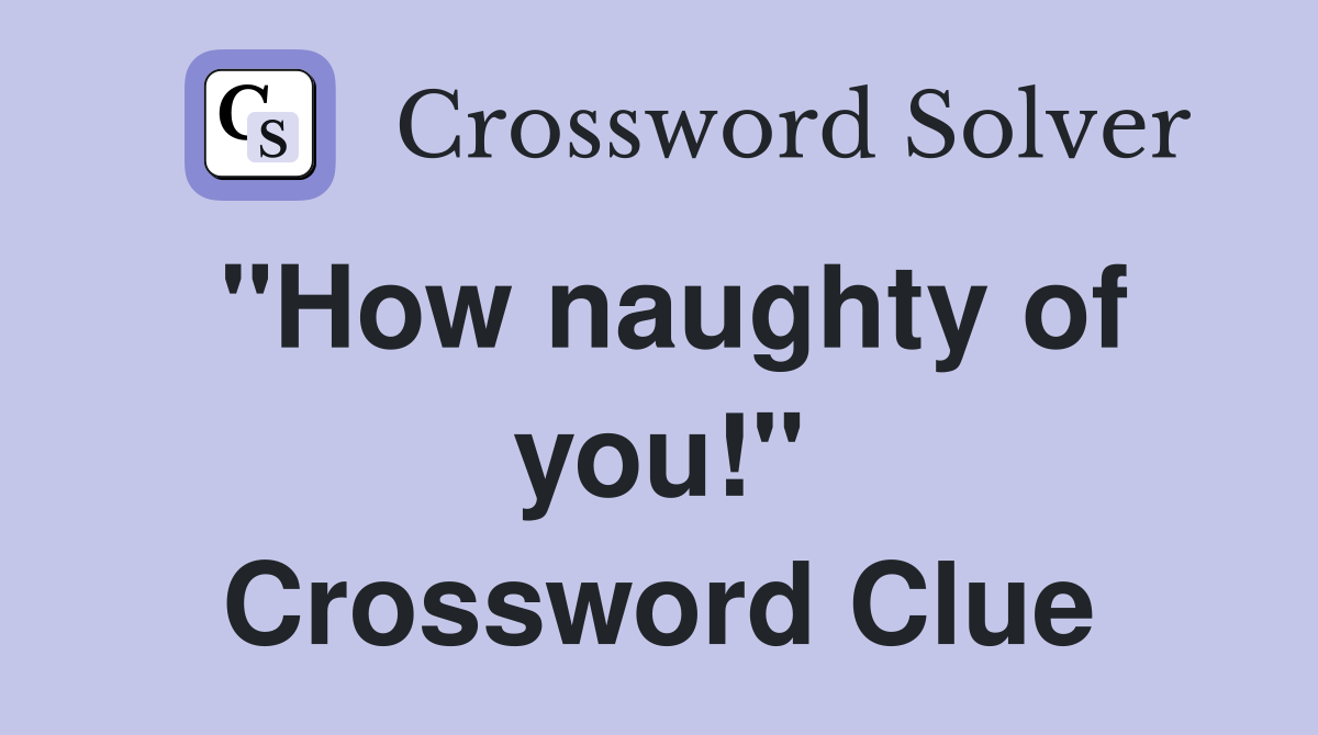 "How naughty of you!" Crossword Clue