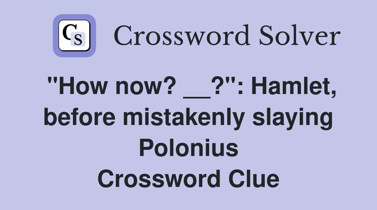 "How now? __?": Hamlet, before mistakenly slaying Polonius Crossword Clue