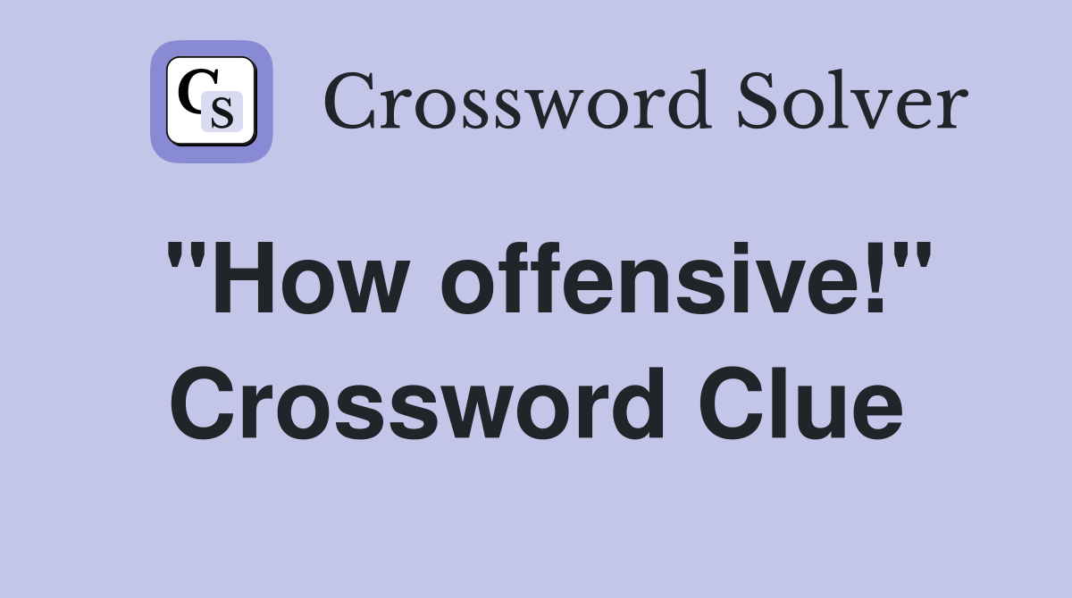 "How offensive!" Crossword Clue