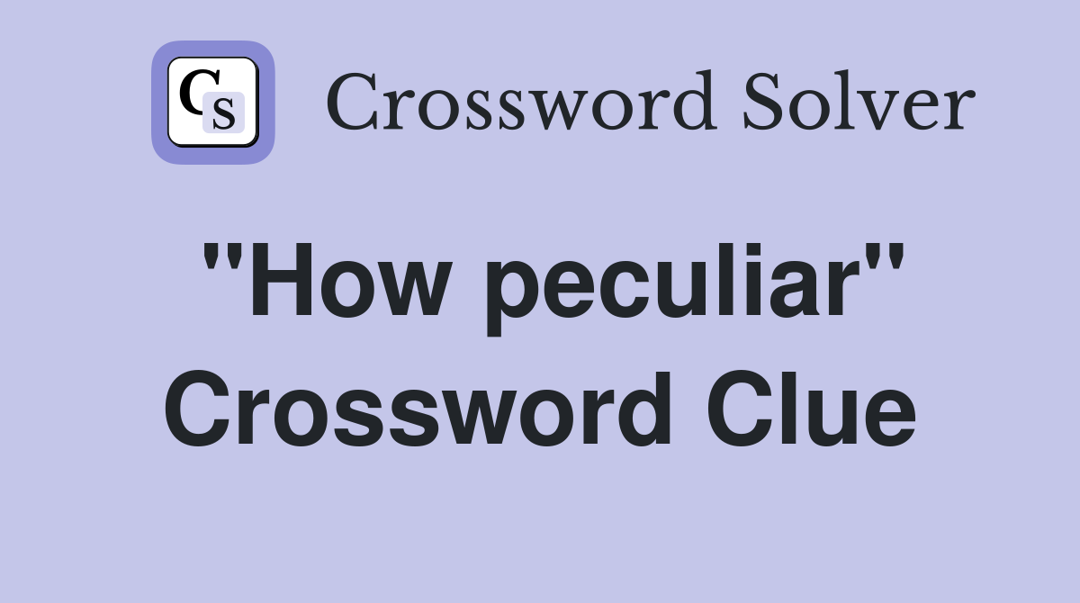 "How peculiar" Crossword Clue