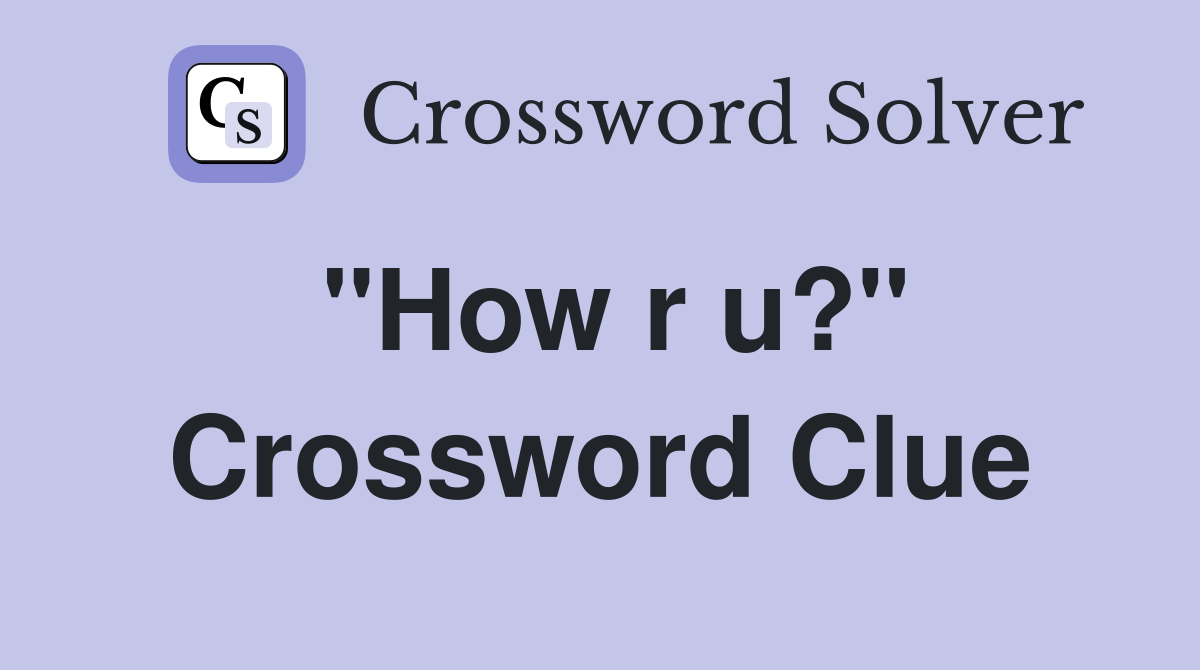"How r u?" Crossword Clue