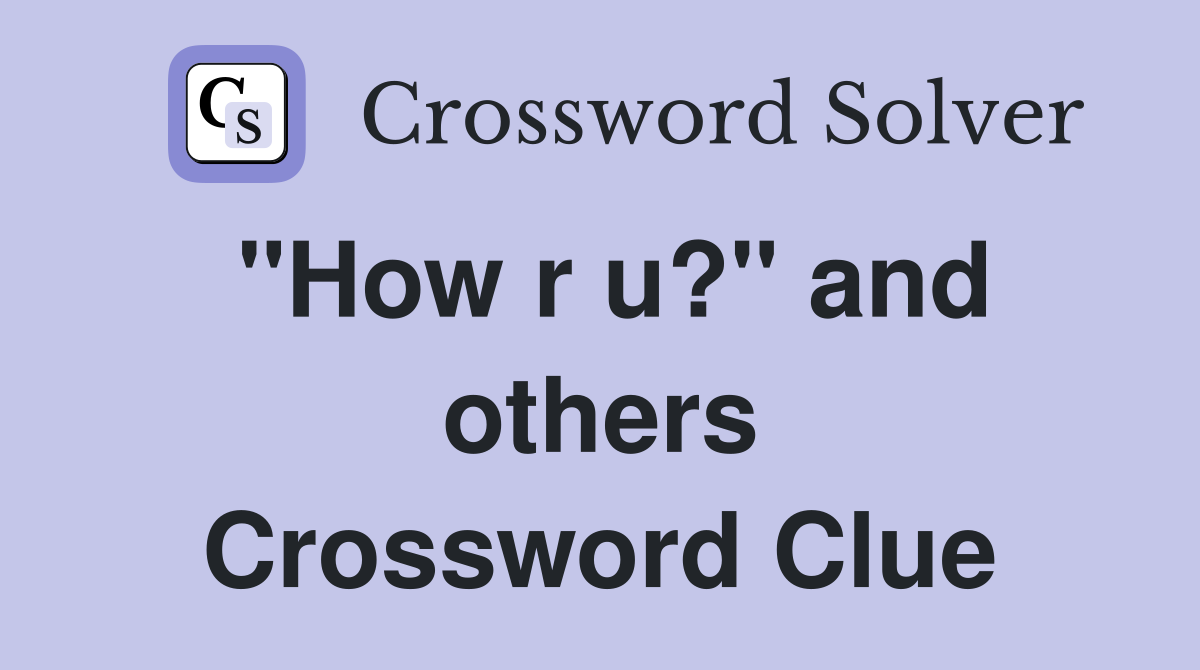 "How r u?" and others Crossword Clue