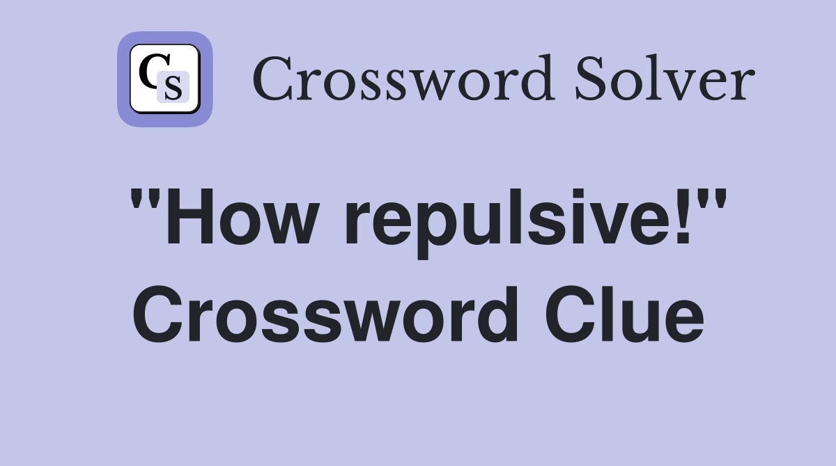 "How repulsive!" Crossword Clue