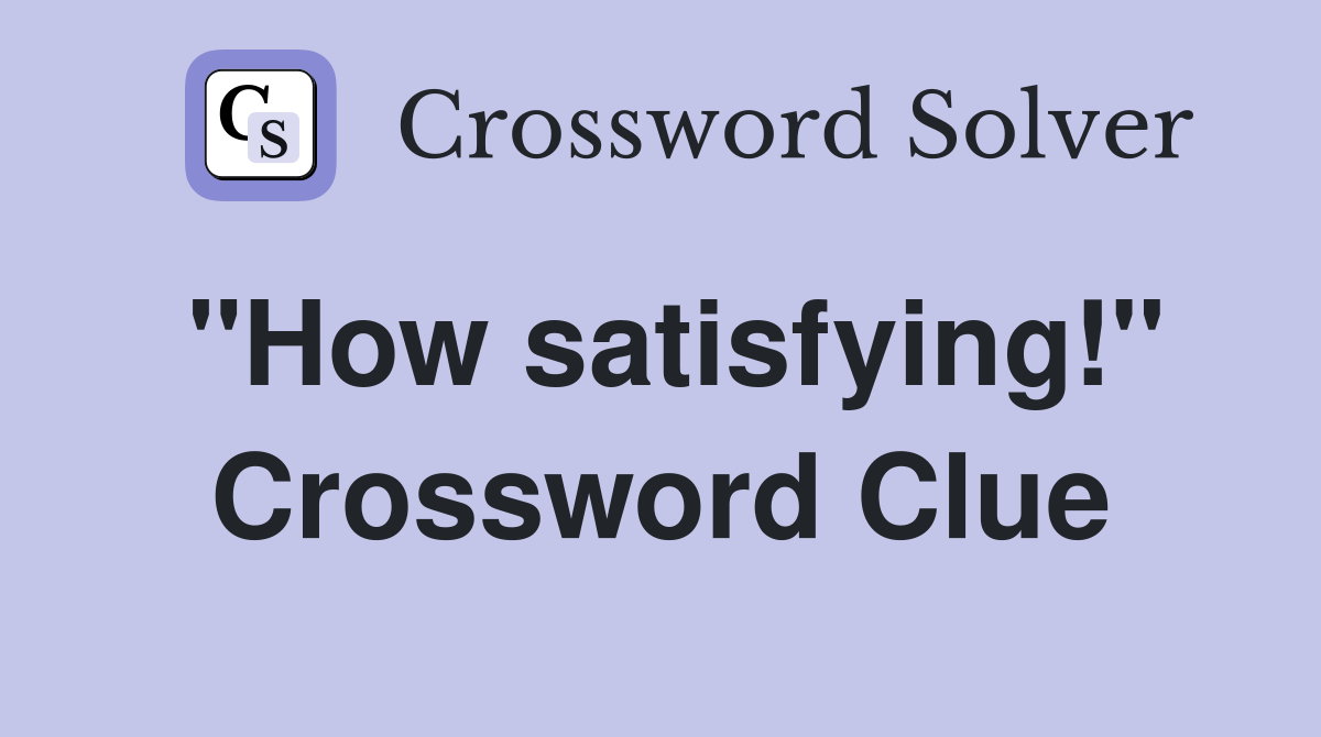 "How satisfying!" Crossword Clue