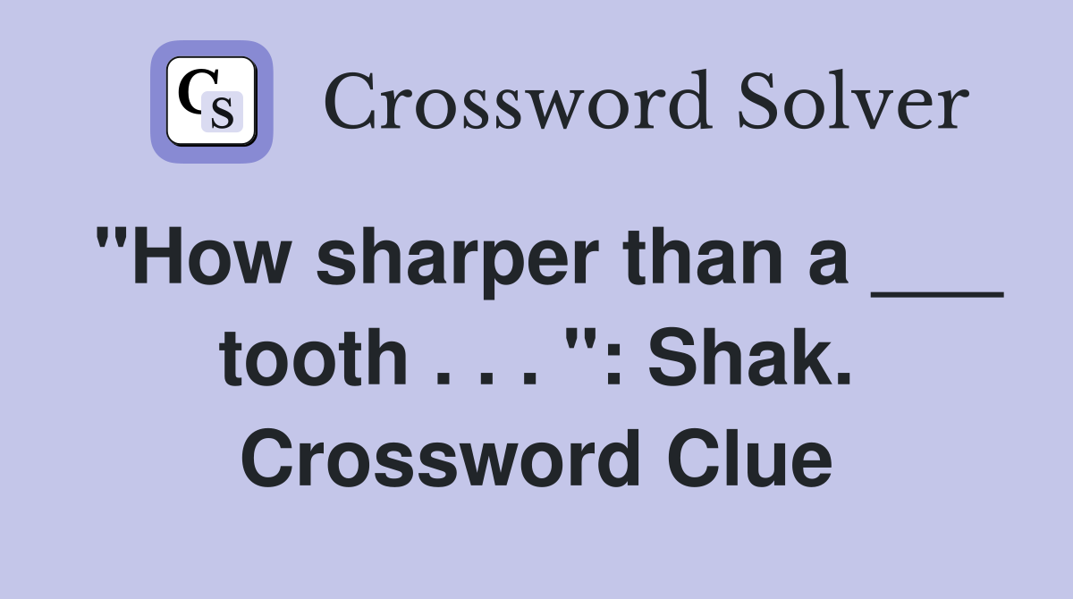 "How sharper than a ___ tooth . . . ": Shak. Crossword Clue