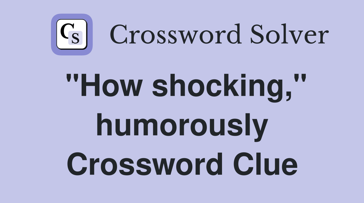 "How shocking," humorously Crossword Clue