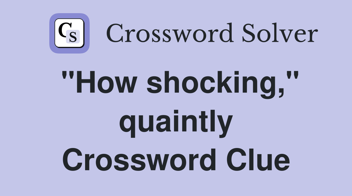 "How shocking," quaintly Crossword Clue