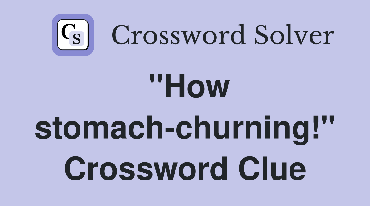 "How stomach-churning!" Crossword Clue