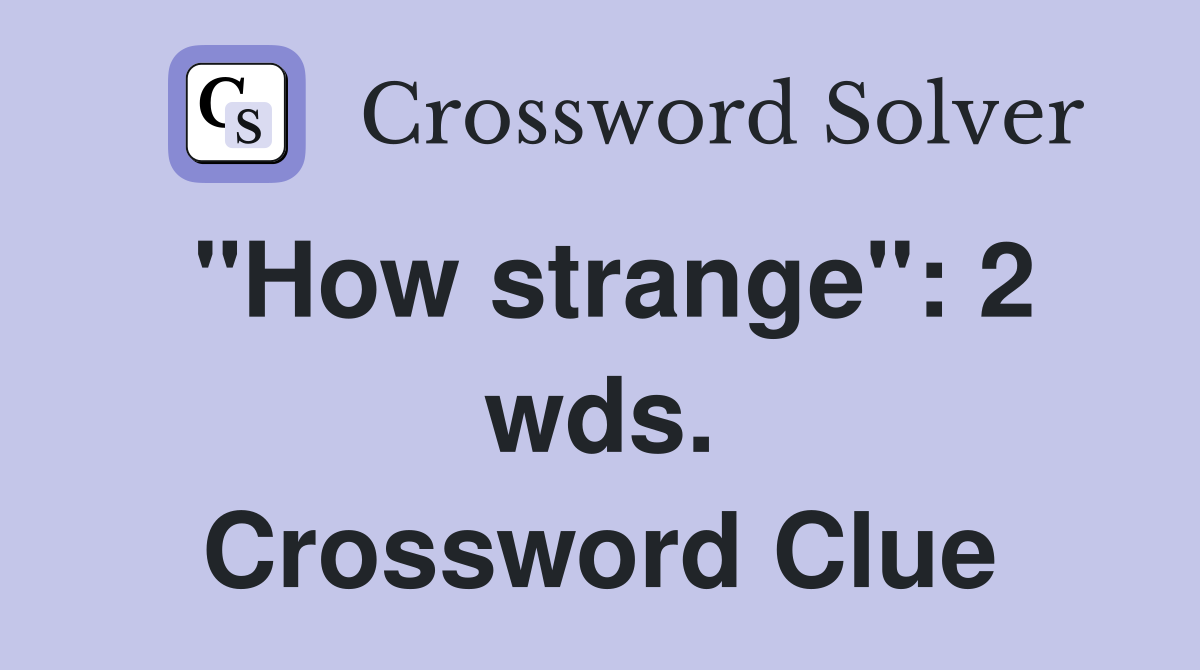 "How strange": 2 wds. Crossword Clue