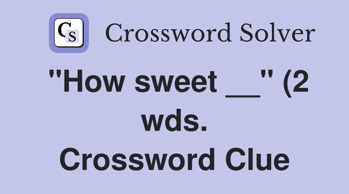 quot How sweet quot (2 wds ) Crossword Clue Answers Crossword Solver quot How sweet quot (2 wds ) Crossword Clue Answers Crossword Solver
