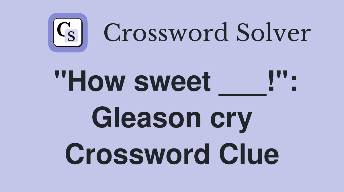"How sweet ___!": Gleason cry Crossword Clue
