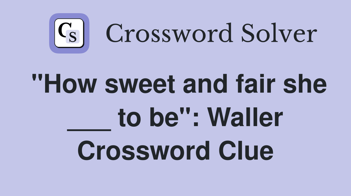 "How sweet and fair she ___ to be": Waller Crossword Clue