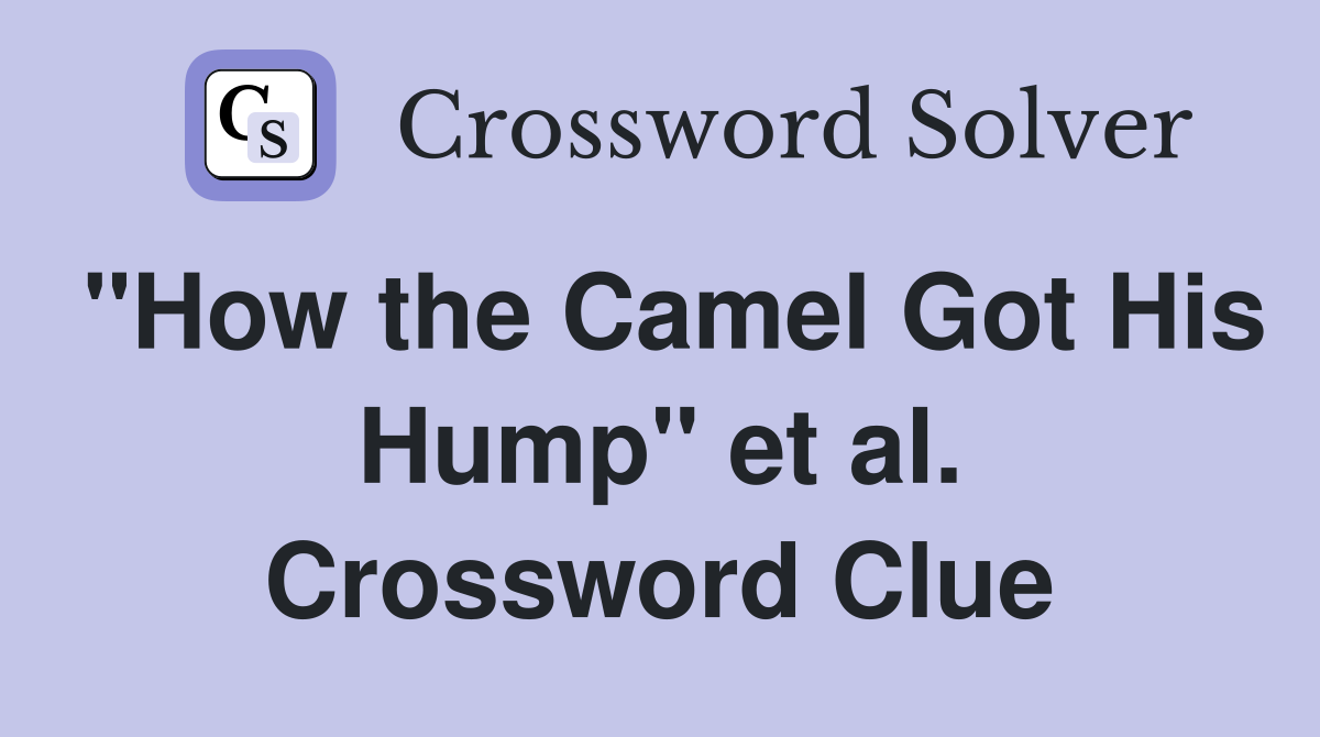 "How the Camel Got His Hump" et al. Crossword Clue