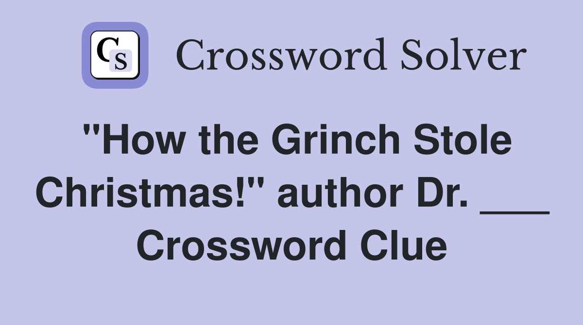 "How the Grinch Stole Christmas!" author Dr. ___ Crossword Clue