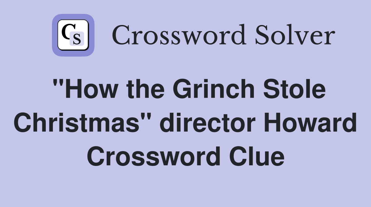 "How the Grinch Stole Christmas" director Howard Crossword Clue