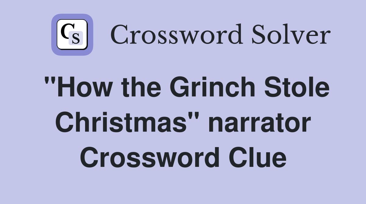 "How the Grinch Stole Christmas" narrator Crossword Clue
