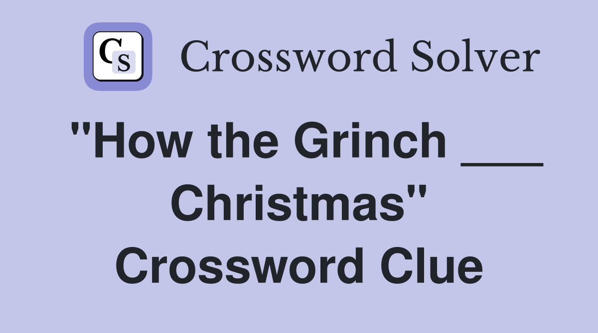 "How the Grinch ___ Christmas" Crossword Clue