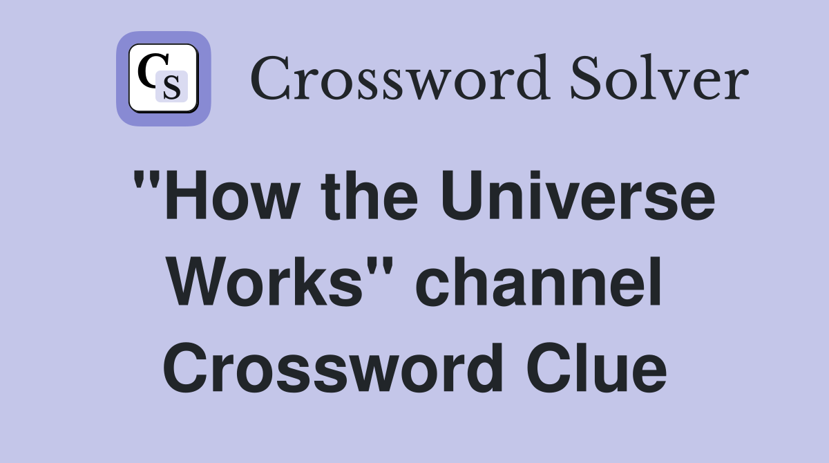 "How the Universe Works" channel Crossword Clue