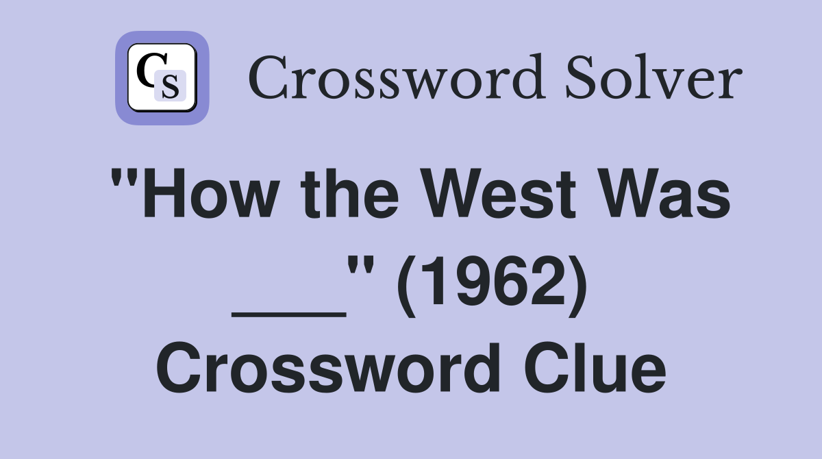 "How the West Was ___" (1962) Crossword Clue