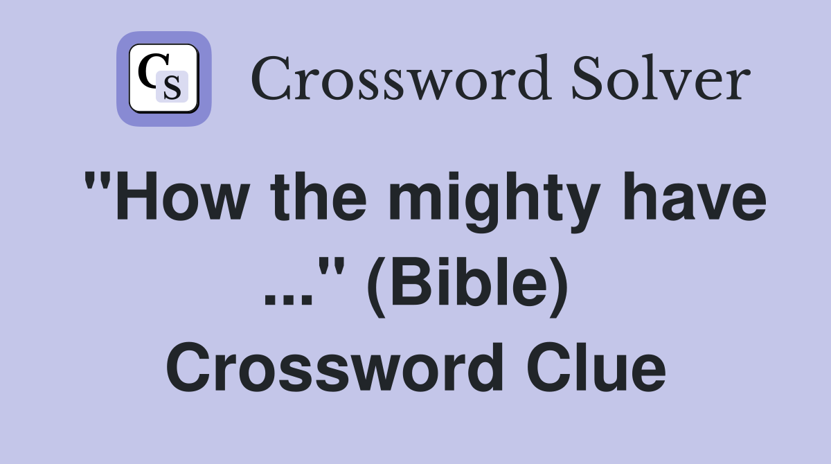 "How the mighty have ..." (Bible) Crossword Clue