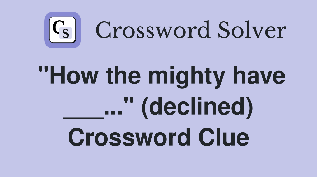 "How the mighty have ___..." (declined) Crossword Clue