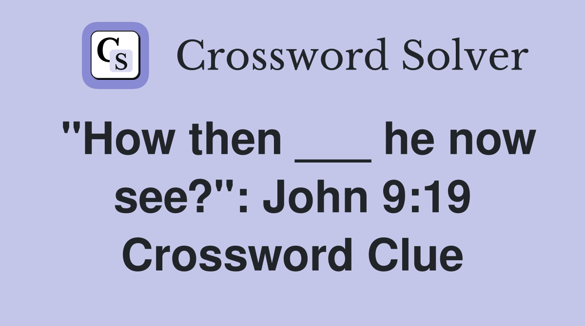 "How then ___ he now see?": John 9:19 Crossword Clue