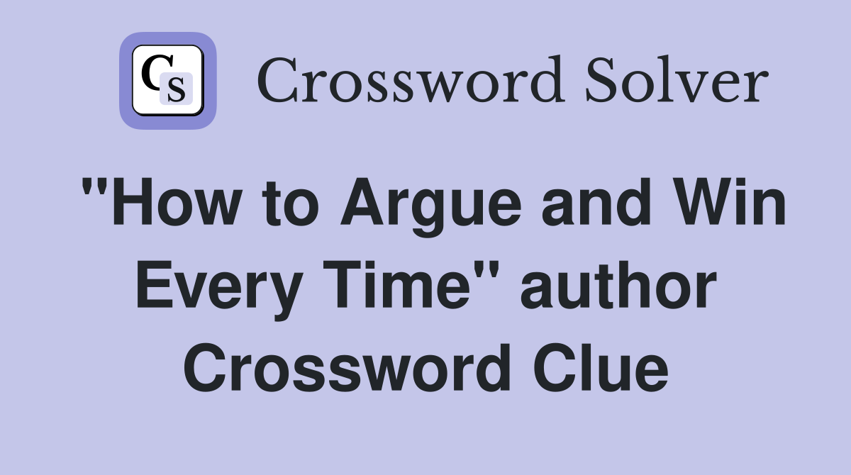 "How to Argue and Win Every Time" author Crossword Clue