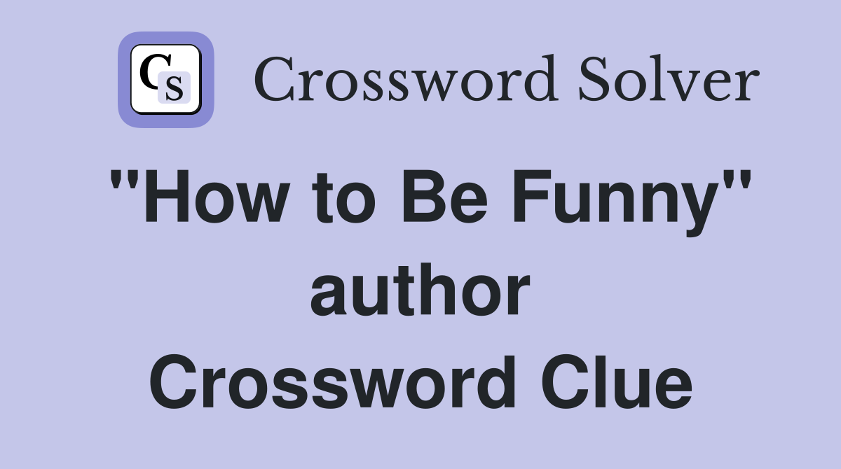 "How to Be Funny" author Crossword Clue