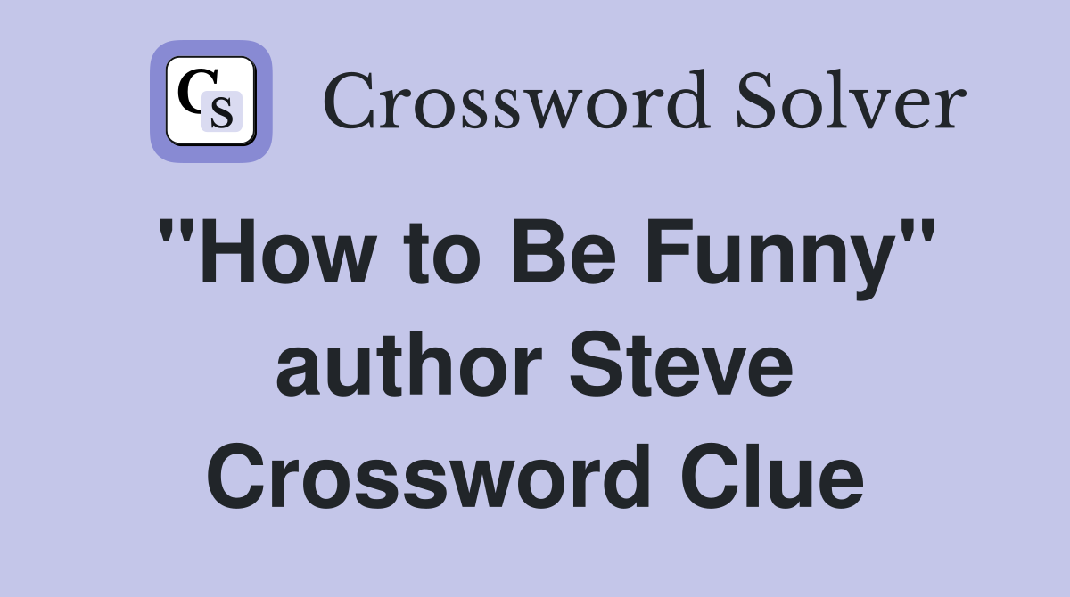 "How to Be Funny" author Steve Crossword Clue