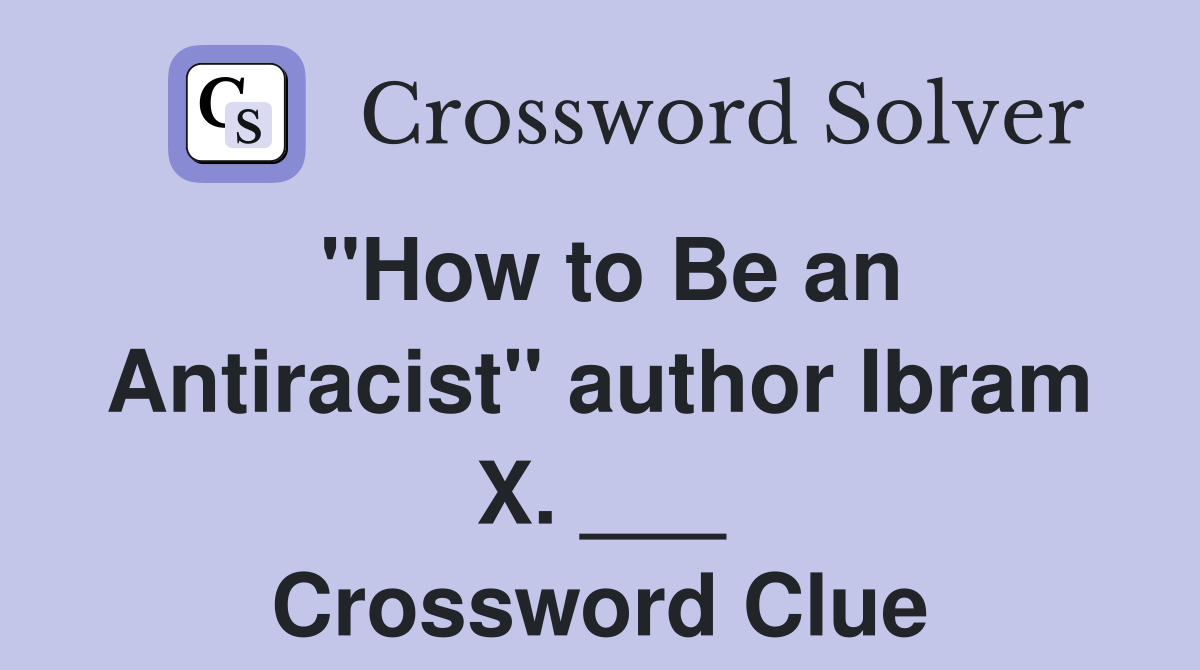 "How to Be an Antiracist" author Ibram X. ___ Crossword Clue